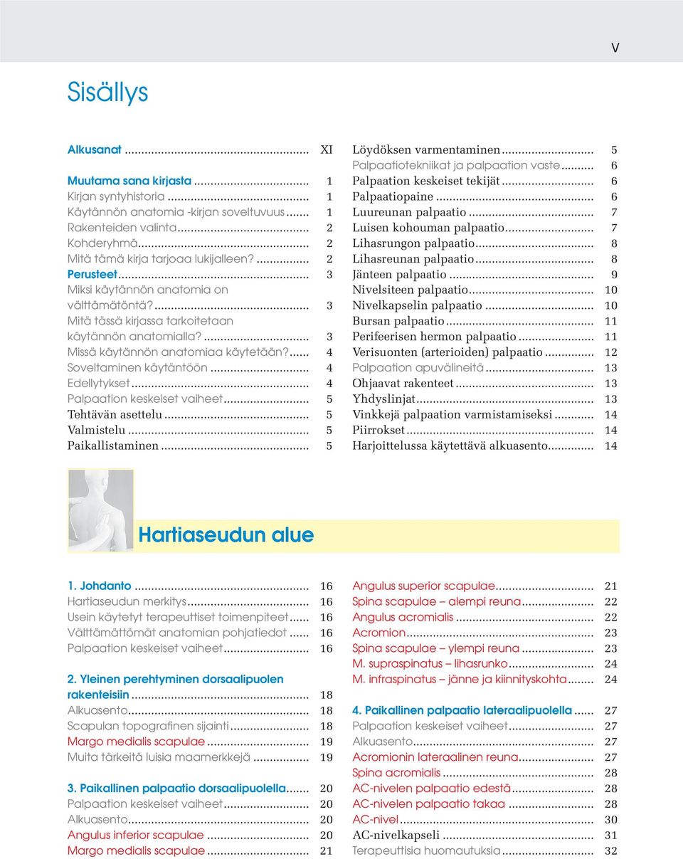 .. 4 Edellytykset... 4 Palpaation keskeiset vaiheet... 5 Tehtävän asettelu... 5 Valmistelu... 5 Paikallistaminen... 5 XI Löydöksen varmentaminen... 5 Palpaatiotekniikat ja palpaation vaste.