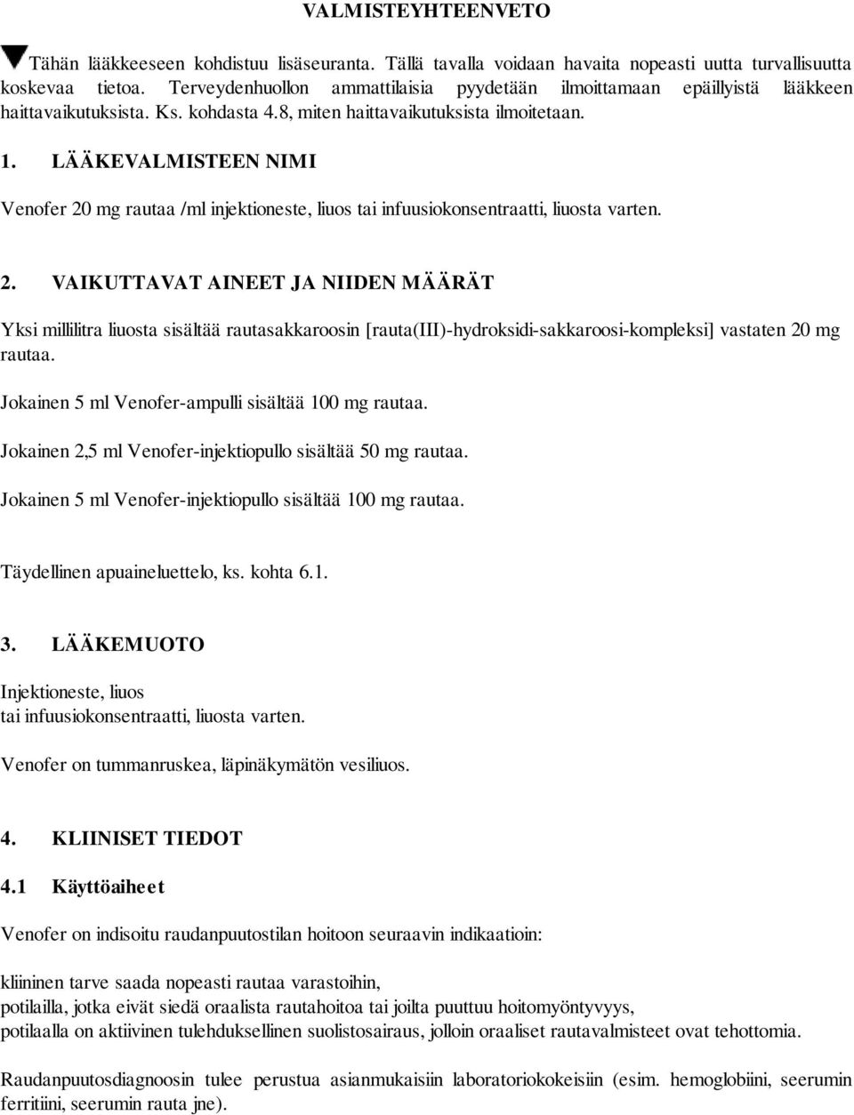 LÄÄKEVALMISTEEN NIMI Venofer 20 mg rautaa /ml injektioneste, liuos tai infuusiokonsentraatti, liuosta varten. 2. VAIKUTTAVAT AINEET JA NIIDEN MÄÄRÄT Yksi millilitra liuosta sisältää rautasakkaroosin [rauta(iii)-hydroksidi-sakkaroosi-kompleksi] vastaten 20 mg rautaa.