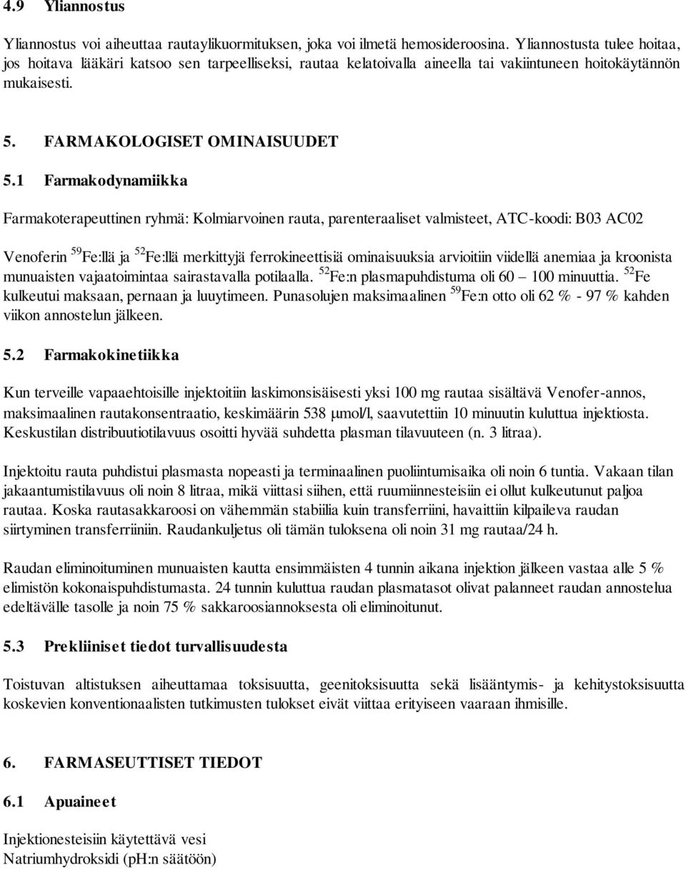 1 Farmakodynamiikka Farmakoterapeuttinen ryhmä: Kolmiarvoinen rauta, parenteraaliset valmisteet, ATC-koodi: B03 AC02 Venoferin 59 Fe:llä ja 52 Fe:llä merkittyjä ferrokineettisiä ominaisuuksia