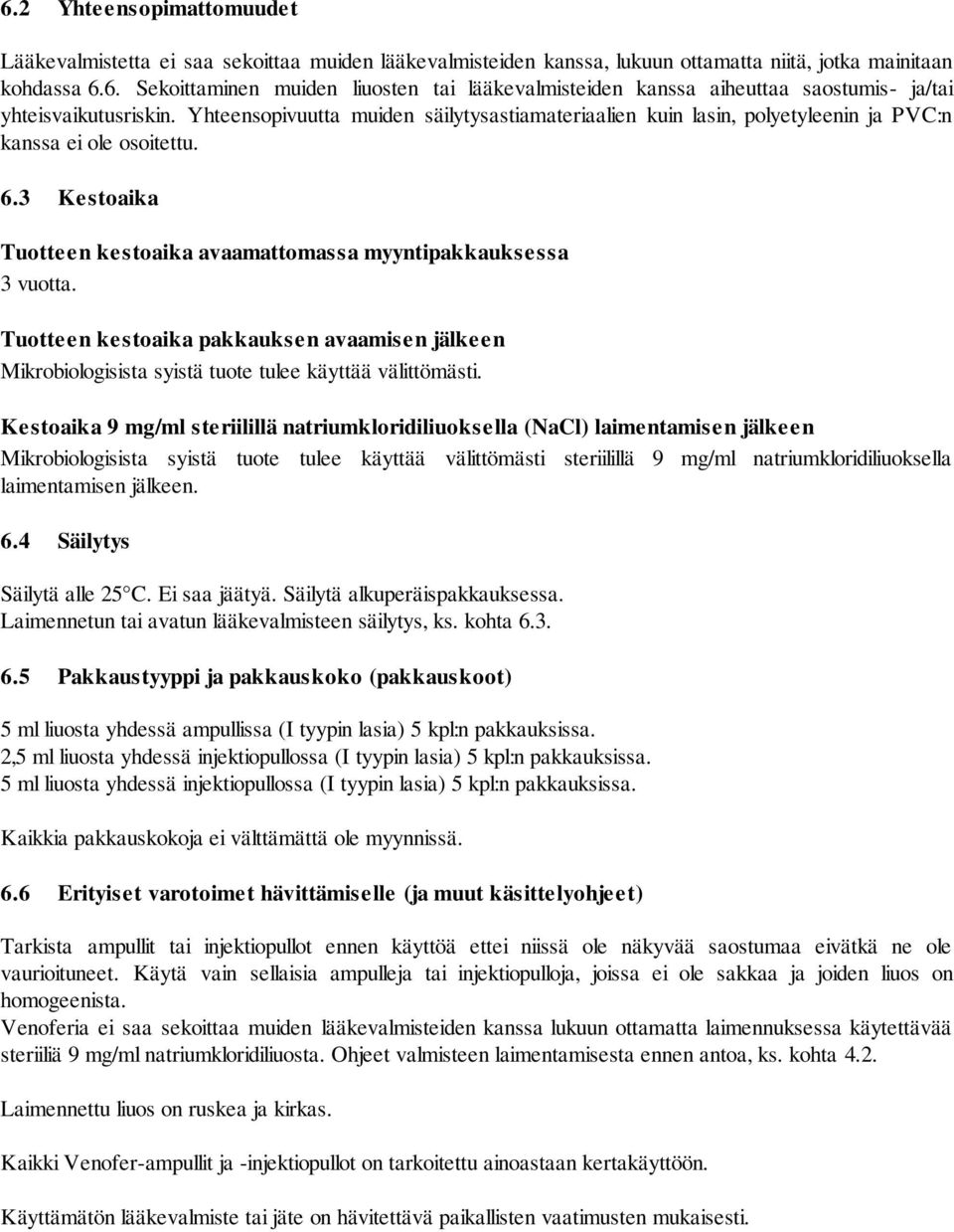 Tuotteen kestoaika pakkauksen avaamisen jälkeen Mikrobiologisista syistä tuote tulee käyttää välittömästi.