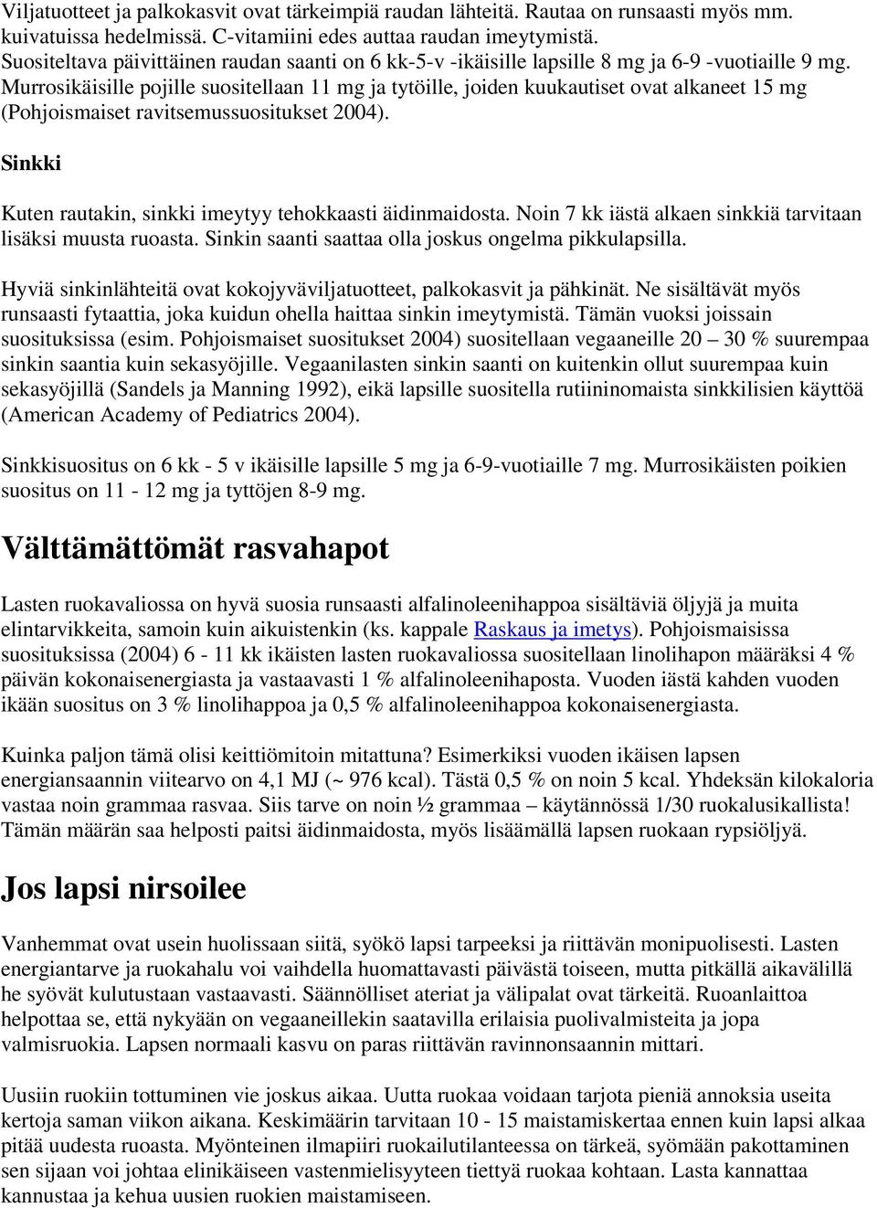 Murrosikäisille pojille suositellaan 11 mg ja tytöille, joiden kuukautiset ovat alkaneet 15 mg (Pohjoismaiset ravitsemussuositukset 2004).