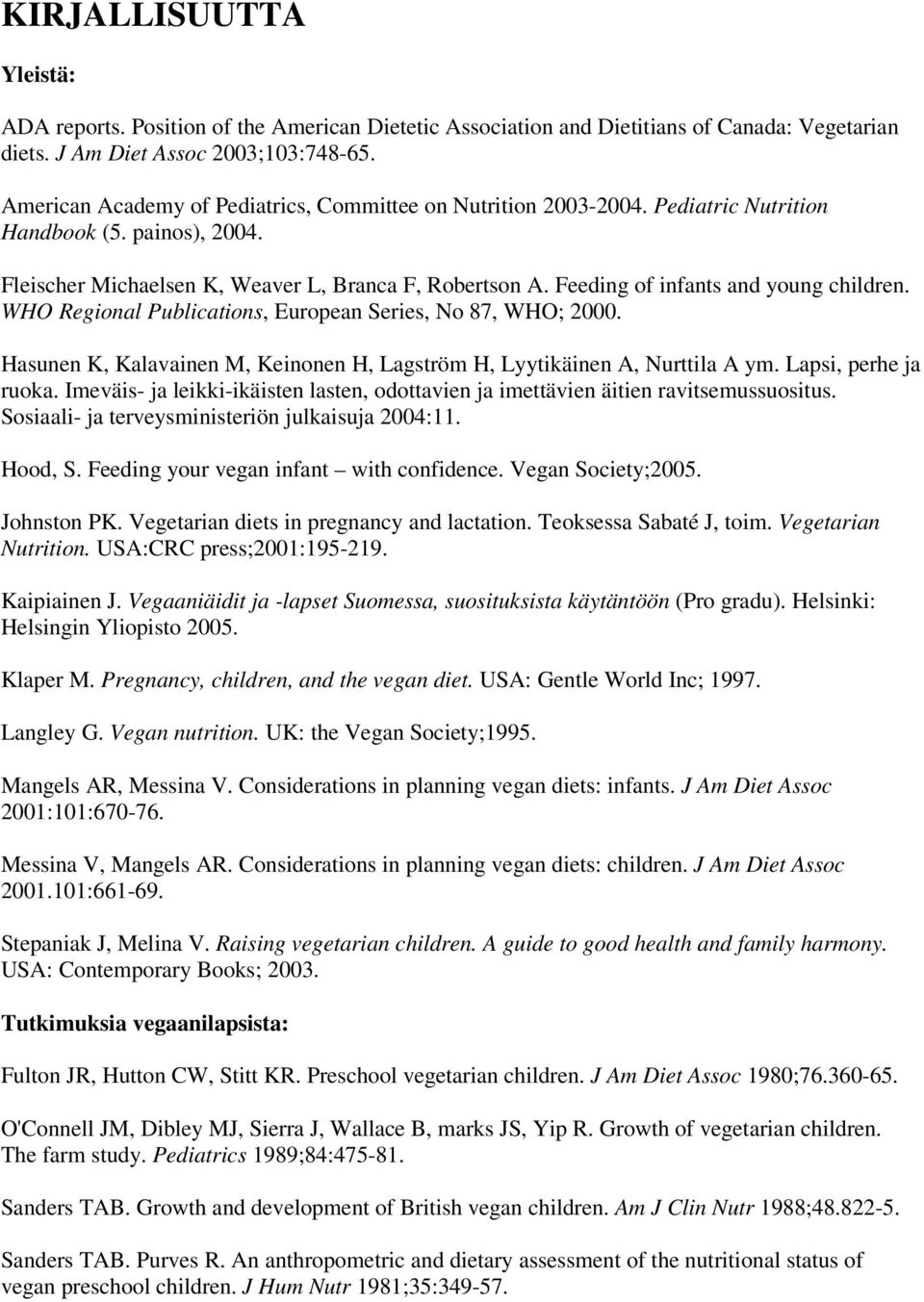 Feeding of infants and young children. WHO Regional Publications, European Series, No 87, WHO; 2000. Hasunen K, Kalavainen M, Keinonen H, Lagström H, Lyytikäinen A, Nurttila A ym.