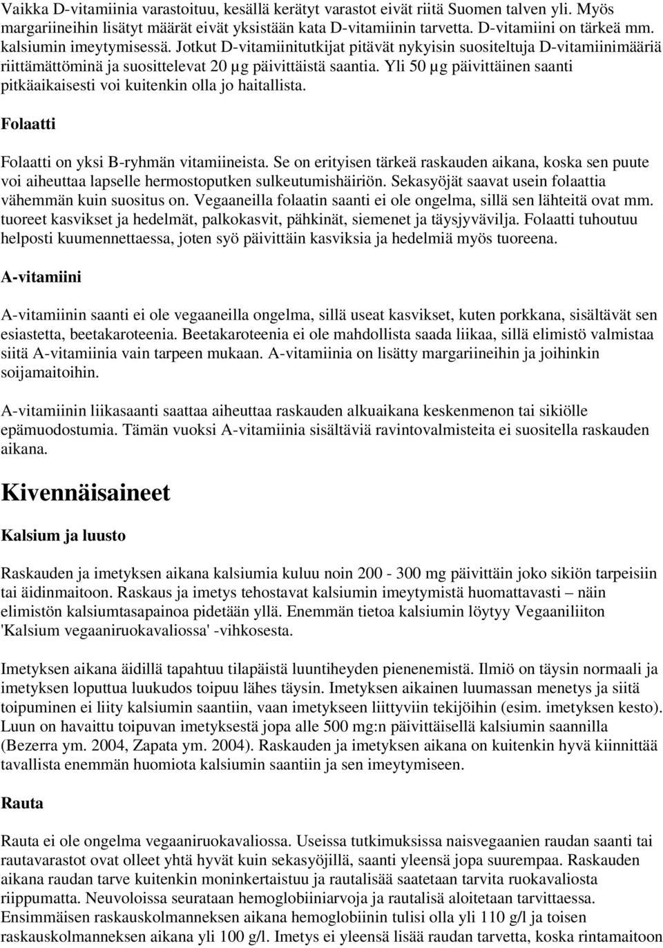 Yli 50 µg päivittäinen saanti pitkäaikaisesti voi kuitenkin olla jo haitallista. Folaatti Folaatti on yksi B-ryhmän vitamiineista.