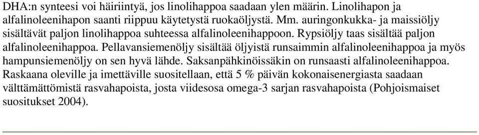 Pellavansiemenöljy sisältää öljyistä runsaimmin alfalinoleenihappoa ja myös hampunsiemenöljy on sen hyvä lähde.