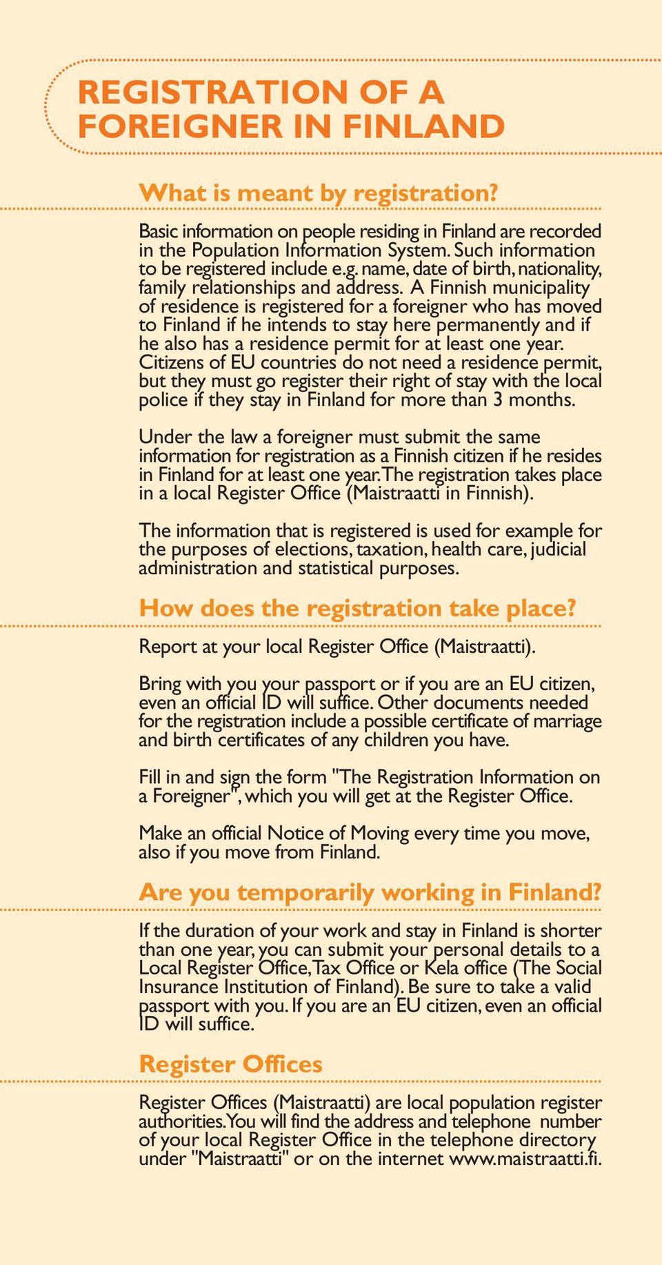 A Finnish municipality of residence is registered for a foreigner who has moved to Finland if he intends to stay here permanently and if he also has a residence permit for at least one year.