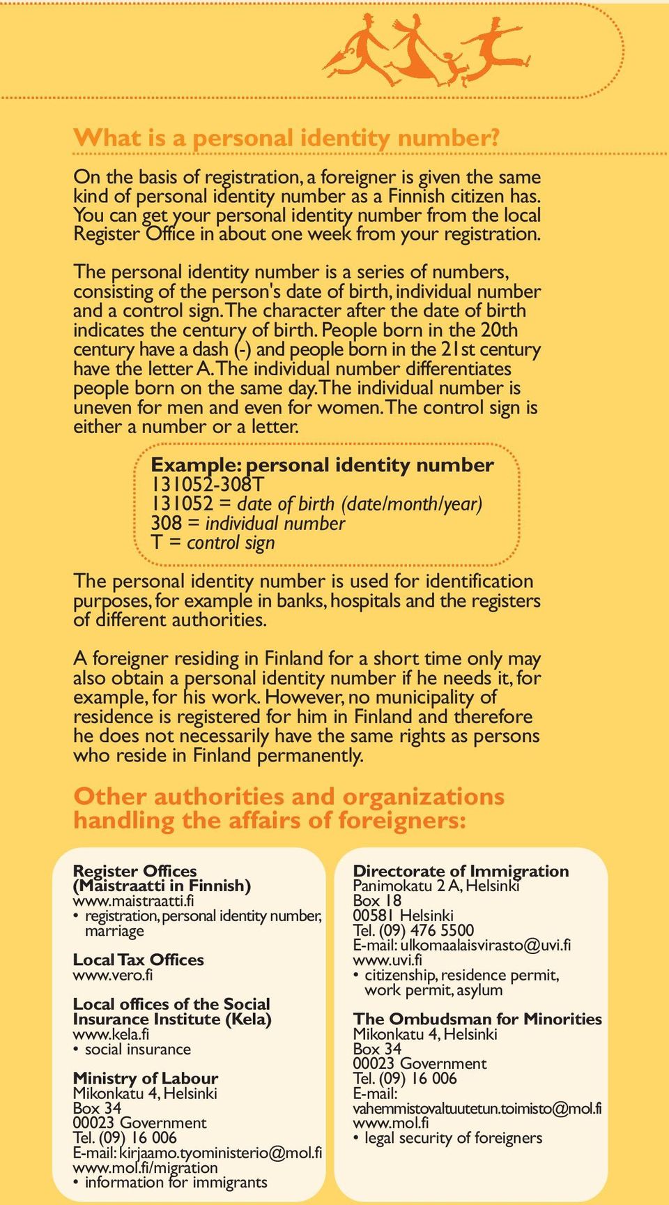 The personal identity number is a series of numbers, consisting of the person's date of birth, individual number and a control sign.