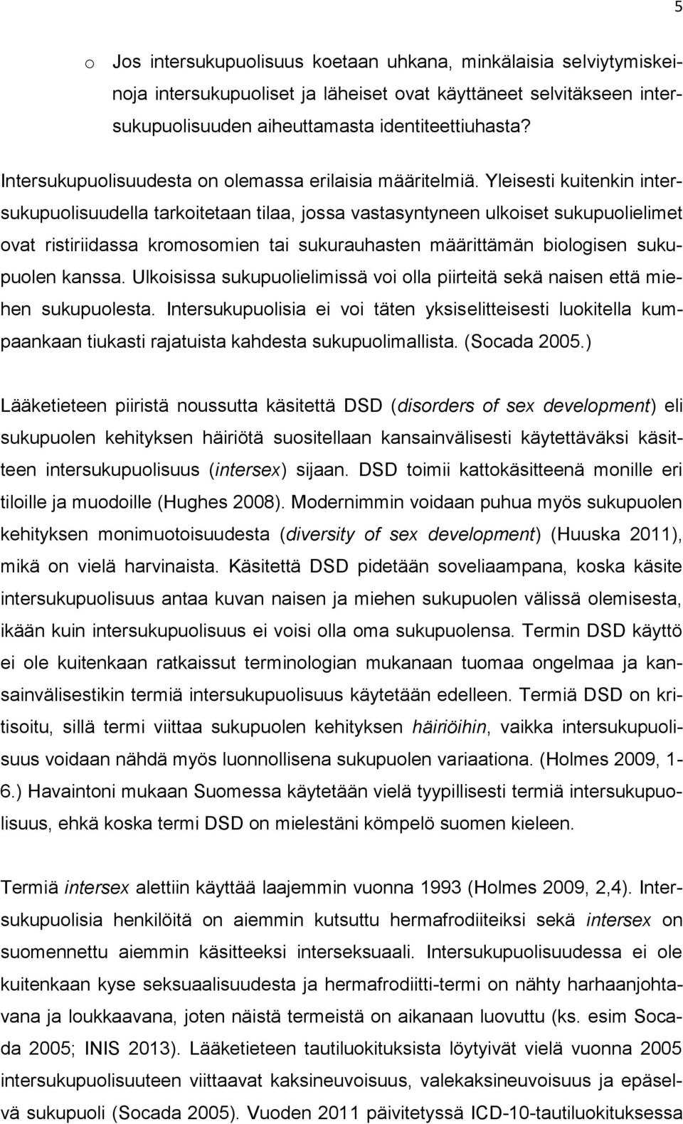 Yleisesti kuitenkin intersukupuolisuudella tarkoitetaan tilaa, jossa vastasyntyneen ulkoiset sukupuolielimet ovat ristiriidassa kromosomien tai sukurauhasten määrittämän biologisen sukupuolen kanssa.