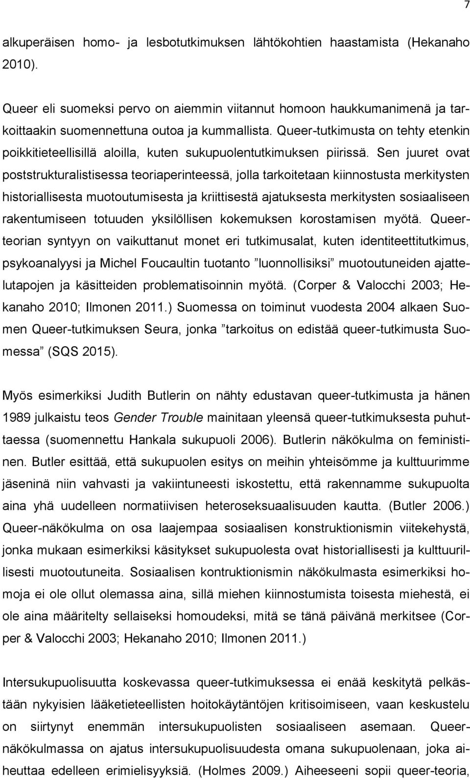 Queer-tutkimusta on tehty etenkin poikkitieteellisillä aloilla, kuten sukupuolentutkimuksen piirissä.