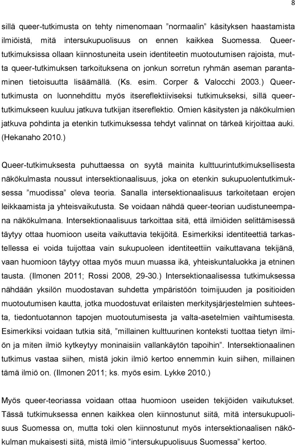 esim. Corper & Valocchi 2003.) Queertutkimusta on luonnehdittu myös itsereflektiiviseksi tutkimukseksi, sillä queertutkimukseen kuuluu jatkuva tutkijan itsereflektio.