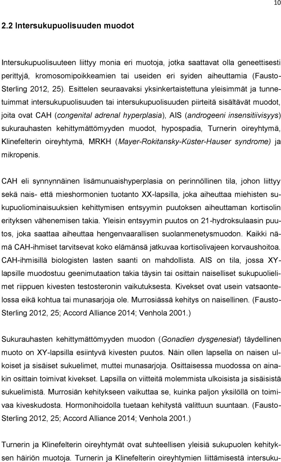 Esittelen seuraavaksi yksinkertaistettuna yleisimmät ja tunnetuimmat intersukupuolisuuden tai intersukupuolisuuden piirteitä sisältävät muodot, joita ovat CAH (congenital adrenal hyperplasia), AIS