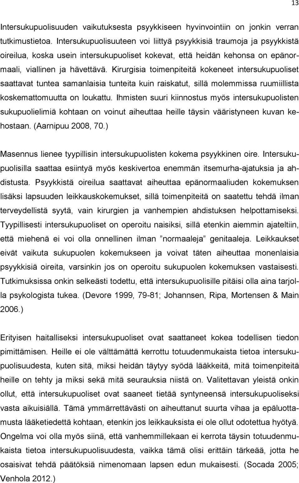 Kirurgisia toimenpiteitä kokeneet intersukupuoliset saattavat tuntea samanlaisia tunteita kuin raiskatut, sillä molemmissa ruumiillista koskemattomuutta on loukattu.