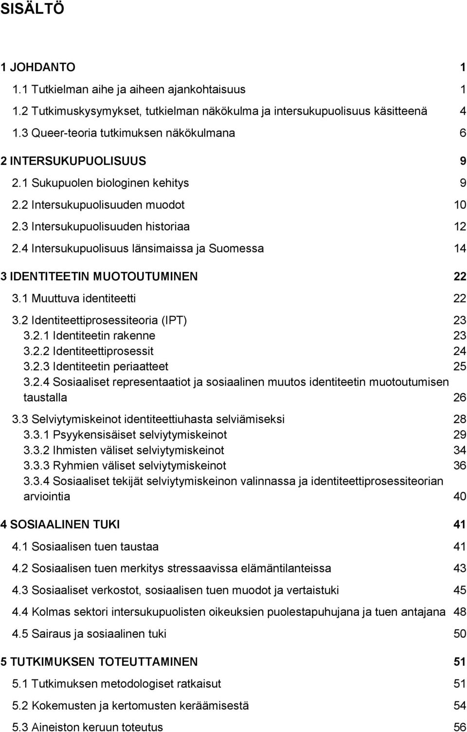4 Intersukupuolisuus länsimaissa ja Suomessa 14 3 IDENTITEETIN MUOTOUTUMINEN 22 3.1 Muuttuva identiteetti 22 3.2 Identiteettiprosessiteoria (IPT) 23 3.2.1 Identiteetin rakenne 23 3.2.2 Identiteettiprosessit 24 3.