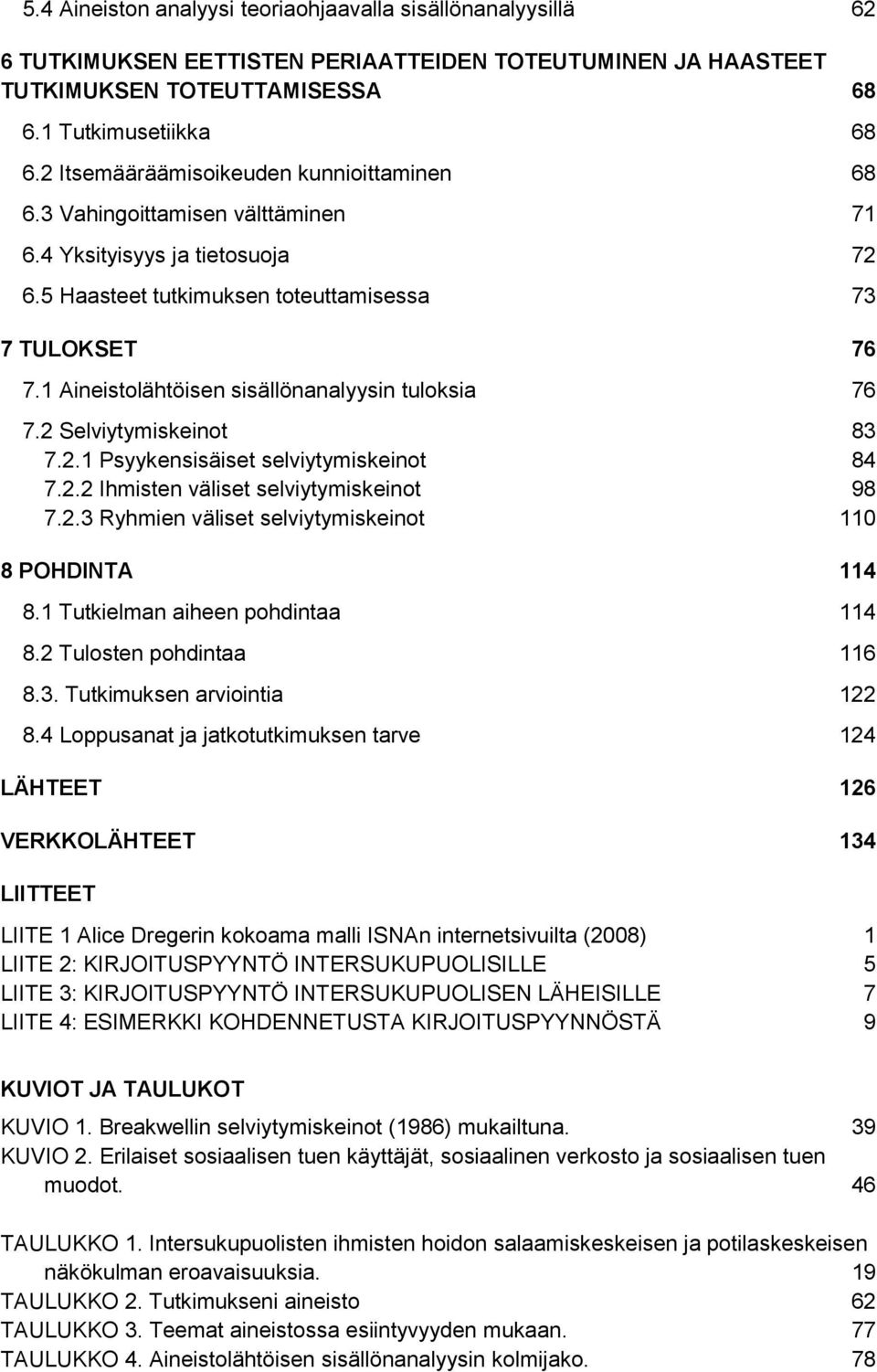 1 Aineistolähtöisen sisällönanalyysin tuloksia 76 7.2 Selviytymiskeinot 83 7.2.1 Psyykensisäiset selviytymiskeinot 84 7.2.2 Ihmisten väliset selviytymiskeinot 98 7.2.3 Ryhmien väliset selviytymiskeinot 110 8 POHDINTA 114 8.