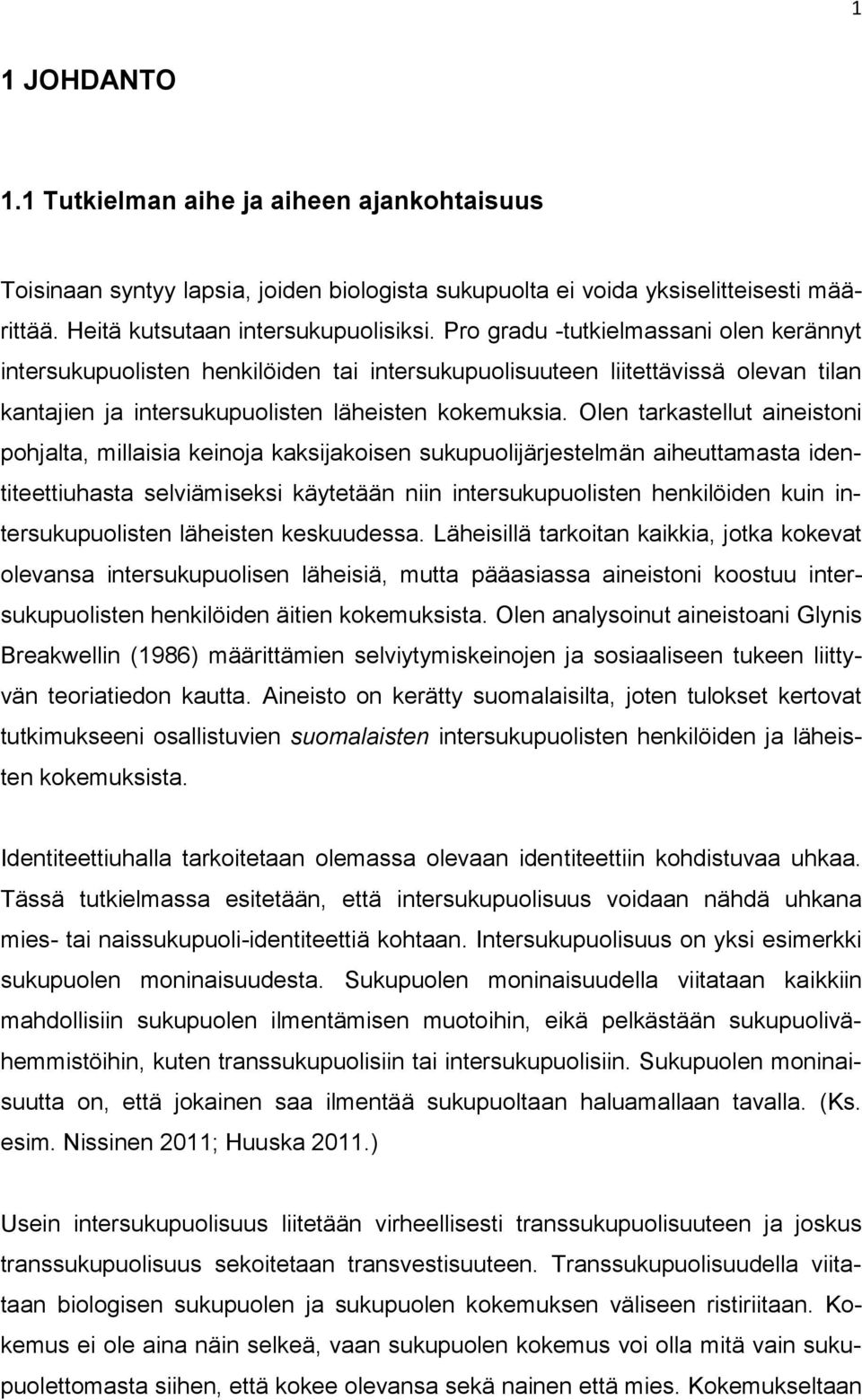 Olen tarkastellut aineistoni pohjalta, millaisia keinoja kaksijakoisen sukupuolijärjestelmän aiheuttamasta identiteettiuhasta selviämiseksi käytetään niin intersukupuolisten henkilöiden kuin