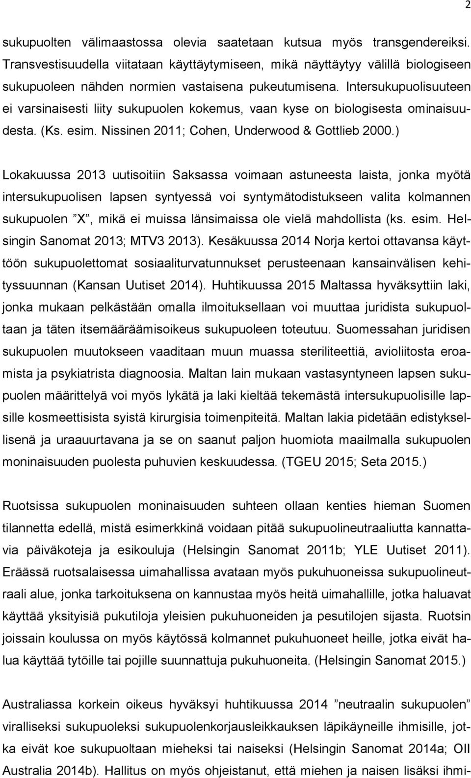 Intersukupuolisuuteen ei varsinaisesti liity sukupuolen kokemus, vaan kyse on biologisesta ominaisuudesta. (Ks. esim. Nissinen 2011; Cohen, Underwood & Gottlieb 2000.