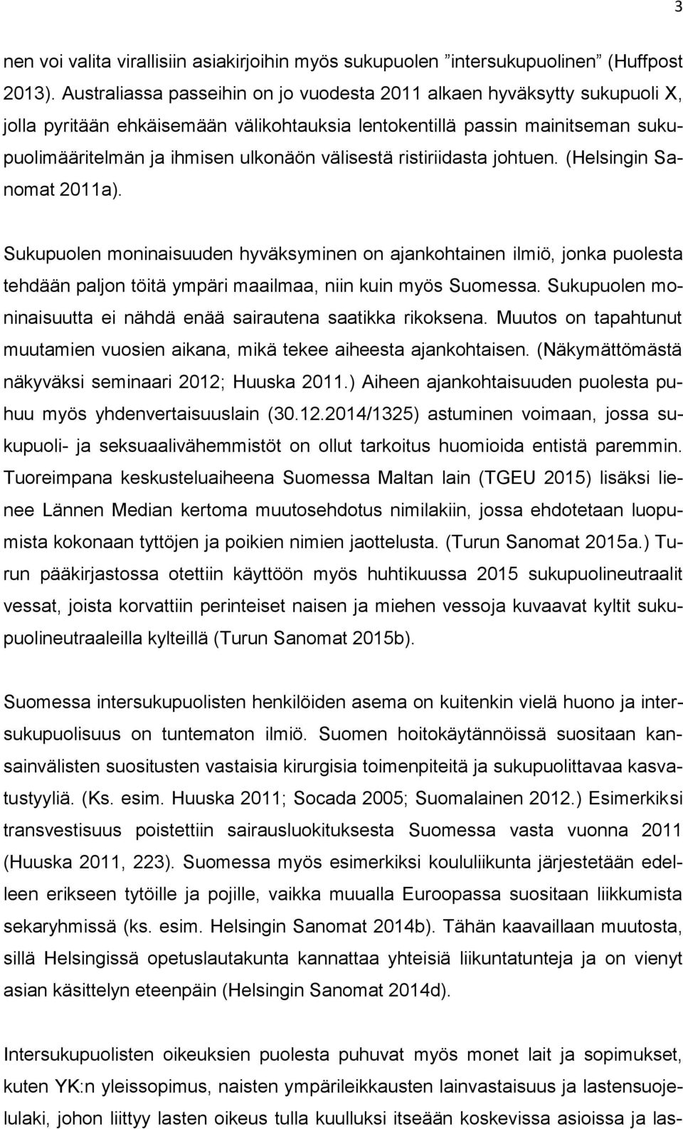 ristiriidasta johtuen. (Helsingin Sanomat 2011a). Sukupuolen moninaisuuden hyväksyminen on ajankohtainen ilmiö, jonka puolesta tehdään paljon töitä ympäri maailmaa, niin kuin myös Suomessa.