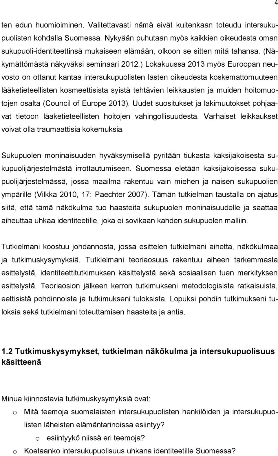 ) Lokakuussa 2013 myös Euroopan neuvosto on ottanut kantaa intersukupuolisten lasten oikeudesta koskemattomuuteen lääketieteellisten kosmeettisista syistä tehtävien leikkausten ja muiden