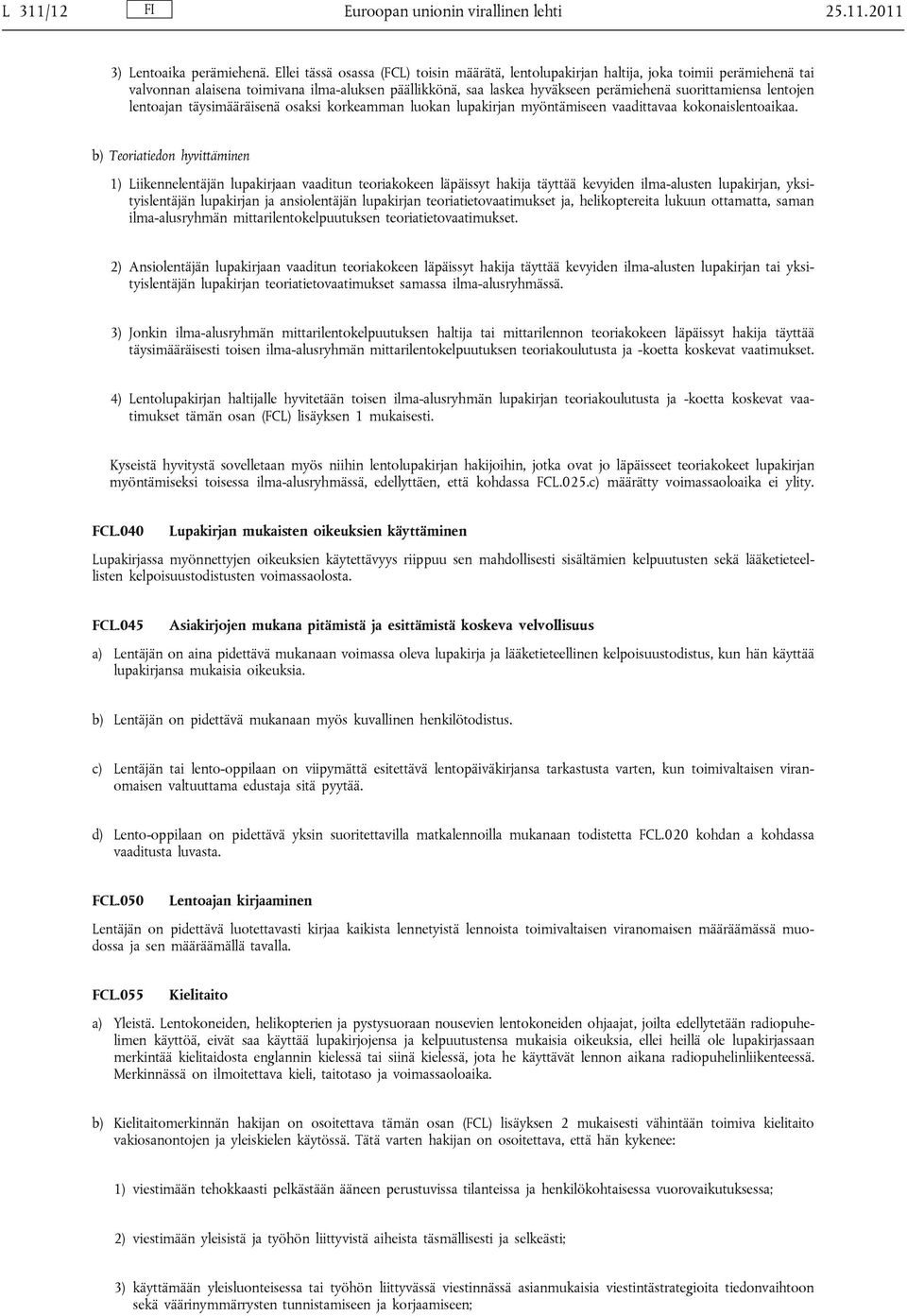 lentojen lentoajan täysimääräisenä osaksi korkeamman luokan lupakirjan myöntämiseen vaadittavaa kokonaislentoaikaa.