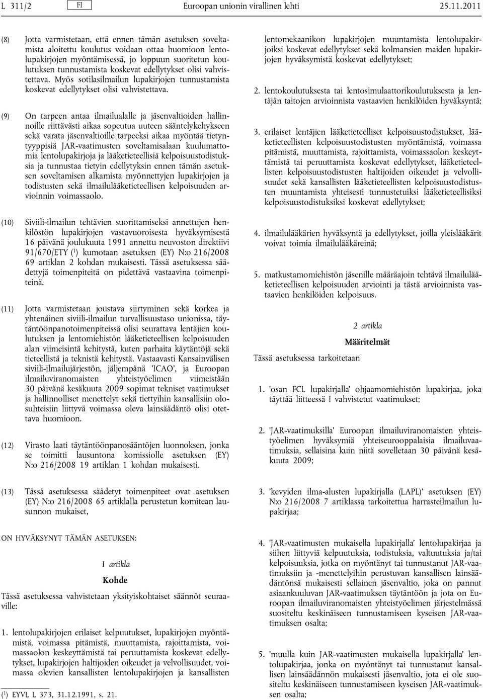 2011 (8) Jotta varmistetaan, että ennen tämän asetuksen soveltamista aloitettu koulutus voidaan ottaa huomioon lentolupakirjojen myöntämisessä, jo loppuun suoritetun koulutuksen tunnustamista
