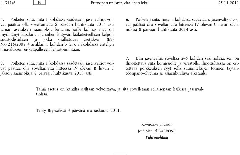 ja siihen liittyvän lääketieteellisen kelpoisuustodistuksen ja jotka osallistuvat asetuksen (EY) N:o 216/2008 4 artiklan 1 kohdan b tai c alakohdassa eritellyn ilma-aluksen ei-kaupalliseen