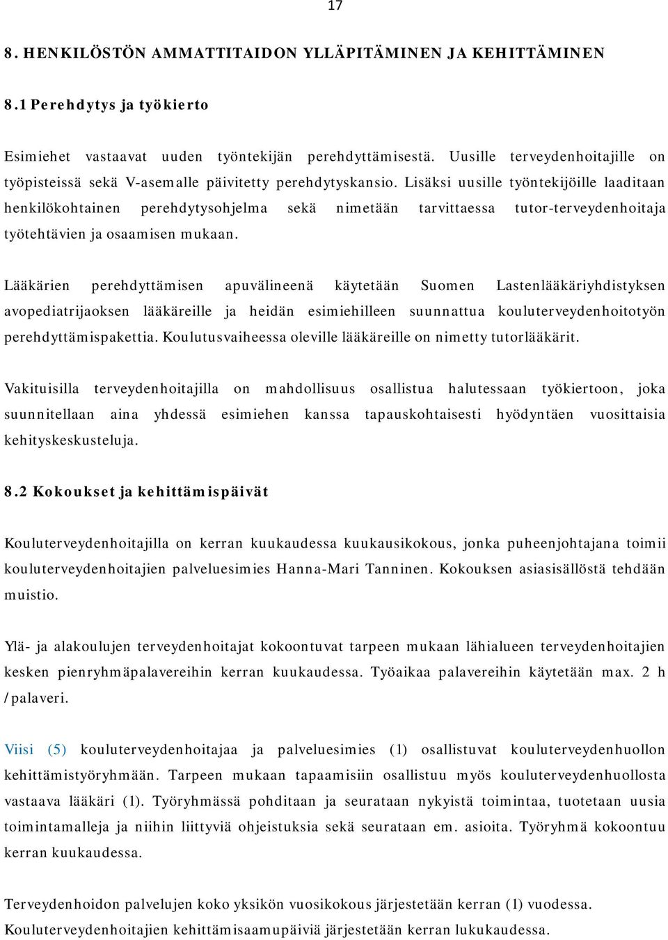 Lisäksi uusille työntekijöille laaditaan henkilökohtainen perehdytysohjelma sekä nimetään tarvittaessa tutor-terveydenhoitaja työtehtävien ja osaamisen mukaan.