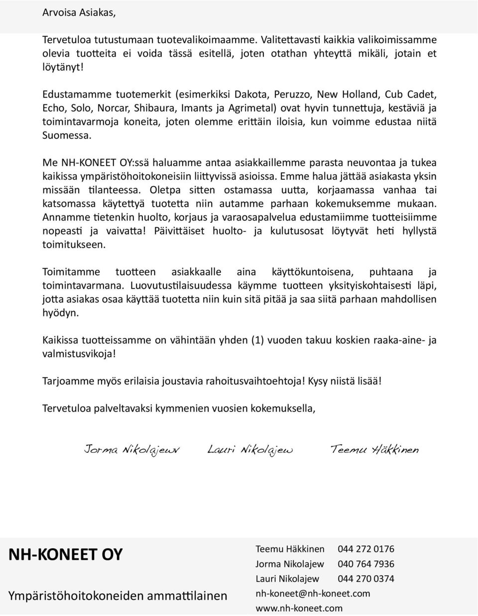 koneita,! joten! olemme! eriläin! iloisia,! kun! voimme! edustaa! niitä! Suomessa.! Me! NHDKONEET! OY:ssä! haluamme! antaa! asiakkaillemme! parasta! neuvontaa! ja! tukea! kaikissa!