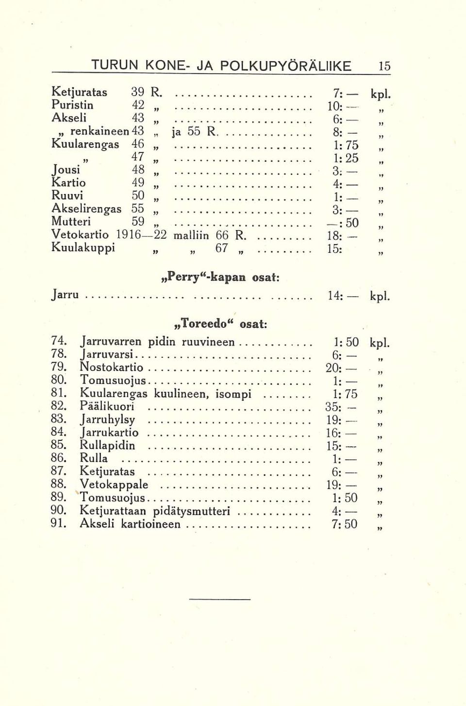 50 Vetokartio 191622 malliin 66 R 18: Kuulakuppi 67 15: Perry -kapan osat: Jarru 14: kpl. Toreedo osat: 74. Jarruvarren pidin ruuvineen 1:50 kpl. 78. Jarruvarsi 6; 79.