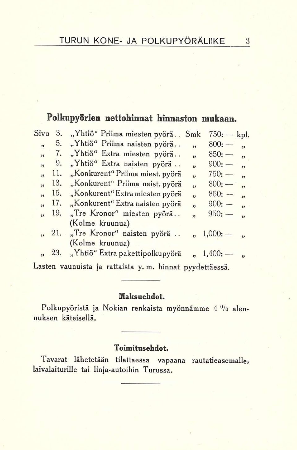 . (Kolme kruunua) 900: 750: 800; 850: 900: 950: 21. 23. Tre Kronor naisten pyörä.. 1,000: (Kolme kruunua)»yhtiö" Extra pakettipolkupyörä 1,400: Lasten vaunuista ja rattaista y. m. hinnat pyydettäessä.