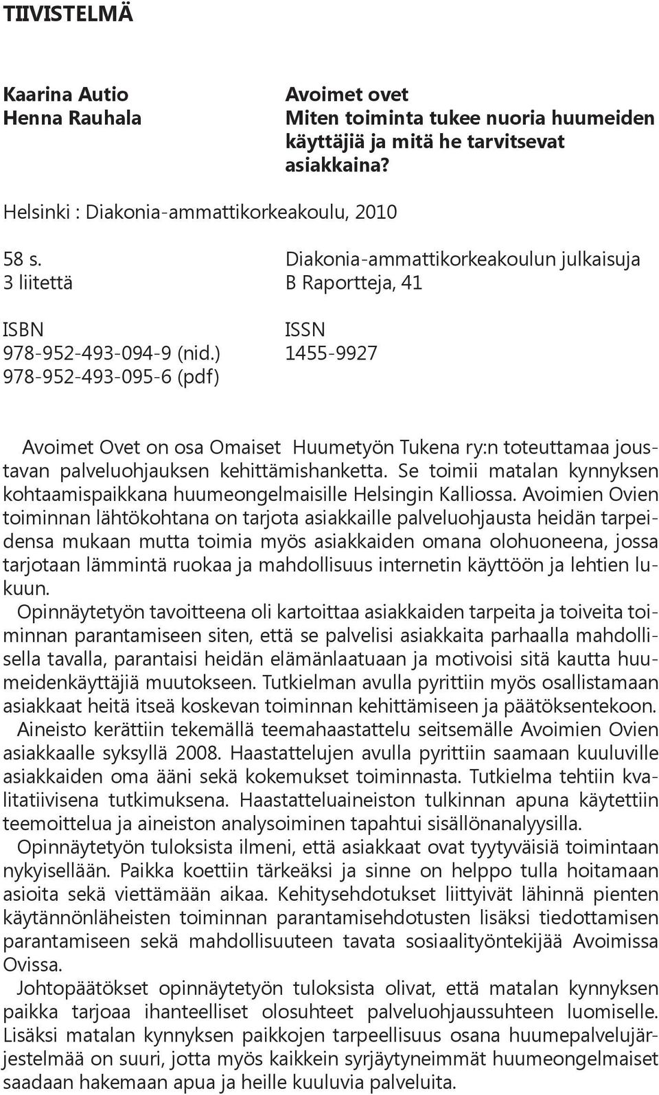 ) 1455-9927 978-952-493-095-6 (pdf) Avoimet Ovet on osa Omaiset Huumetyön Tukena ry:n toteuttamaa joustavan palveluohjauksen kehittämishanketta.