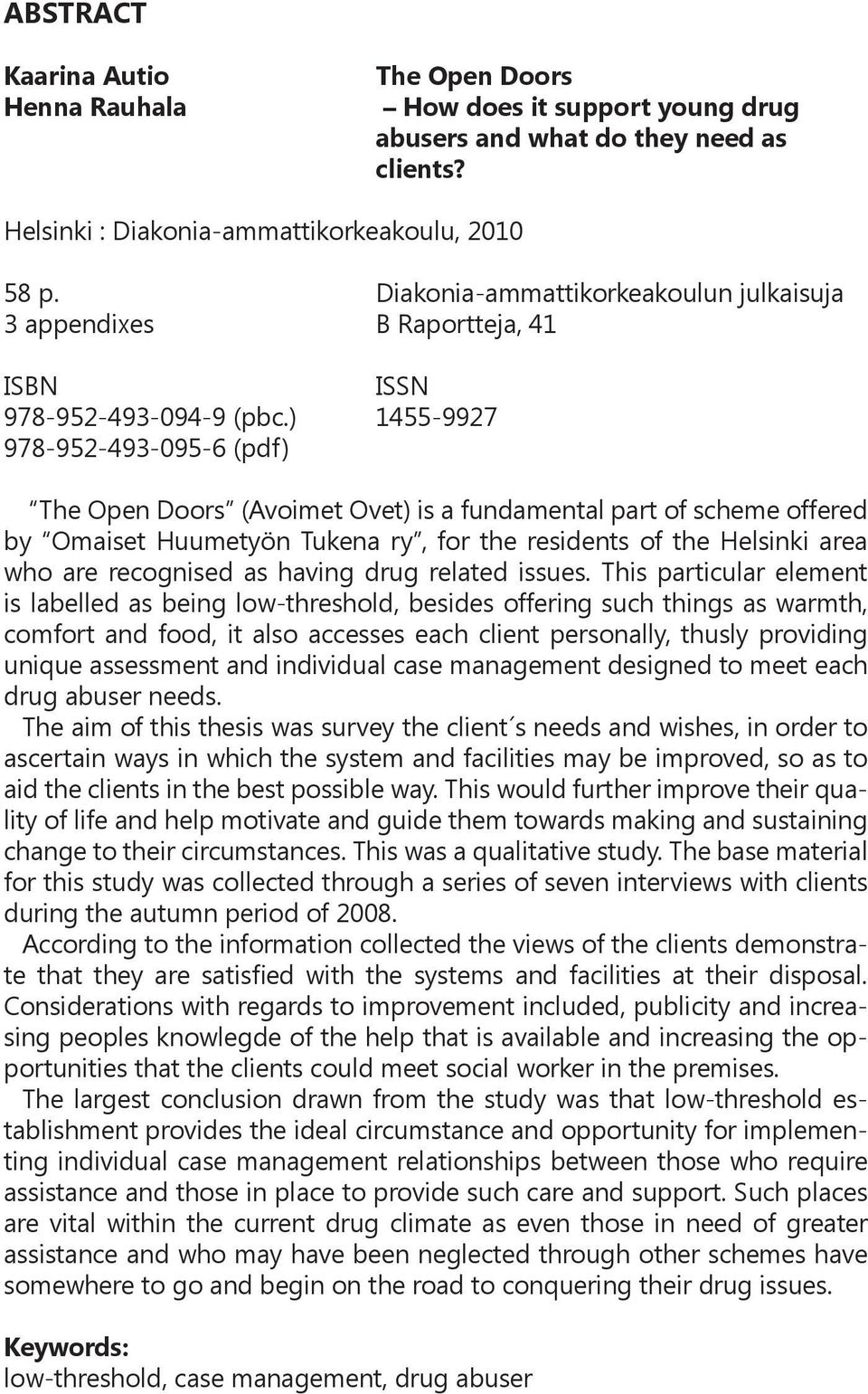 ) 1455-9927 978-952-493-095-6 (pdf) The Open Doors (Avoimet Ovet) is a fundamental part of scheme offered by Omaiset Huumetyön Tukena ry, for the residents of the Helsinki area who are recognised as