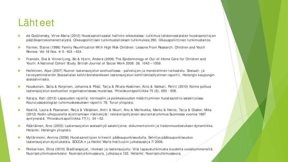 Children and Youth Review. Vol 18 Nos. 4/5. 403 424. Franzén, Eva & Vinnerljung, Bo & Hjern, Anders (2008) The Epidemiology of Out-of-Home Care for Children and Youth: A National Cohort Study.