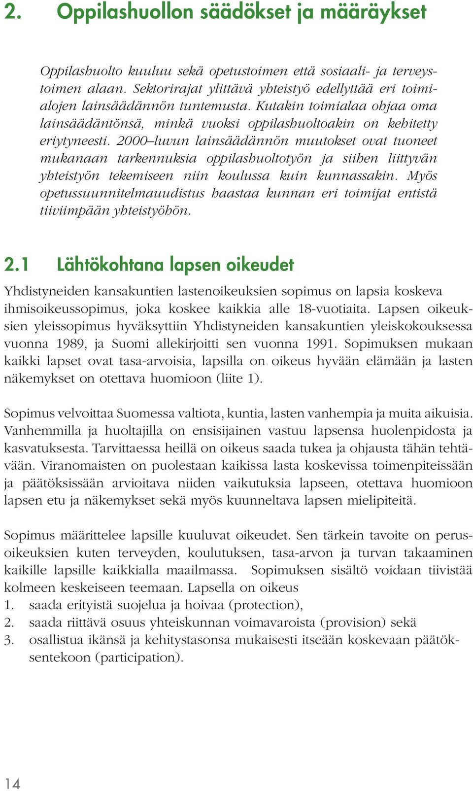 2000 luvun lainsäädännön muutokset ovat tuoneet mukanaan tarkennuksia oppilashuoltotyön ja siihen liittyvän yhteistyön tekemiseen niin koulussa kuin kunnassakin.
