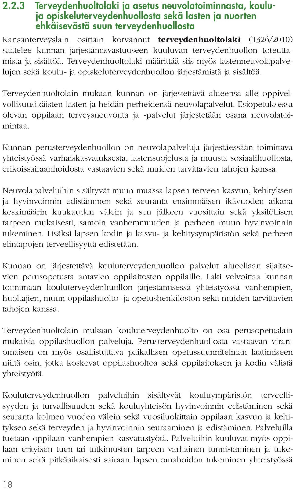 Terveydenhuoltolaki määrittää siis myös lastenneuvolapalvelujen sekä koulu- ja opiskeluterveydenhuollon järjestämistä ja sisältöä.