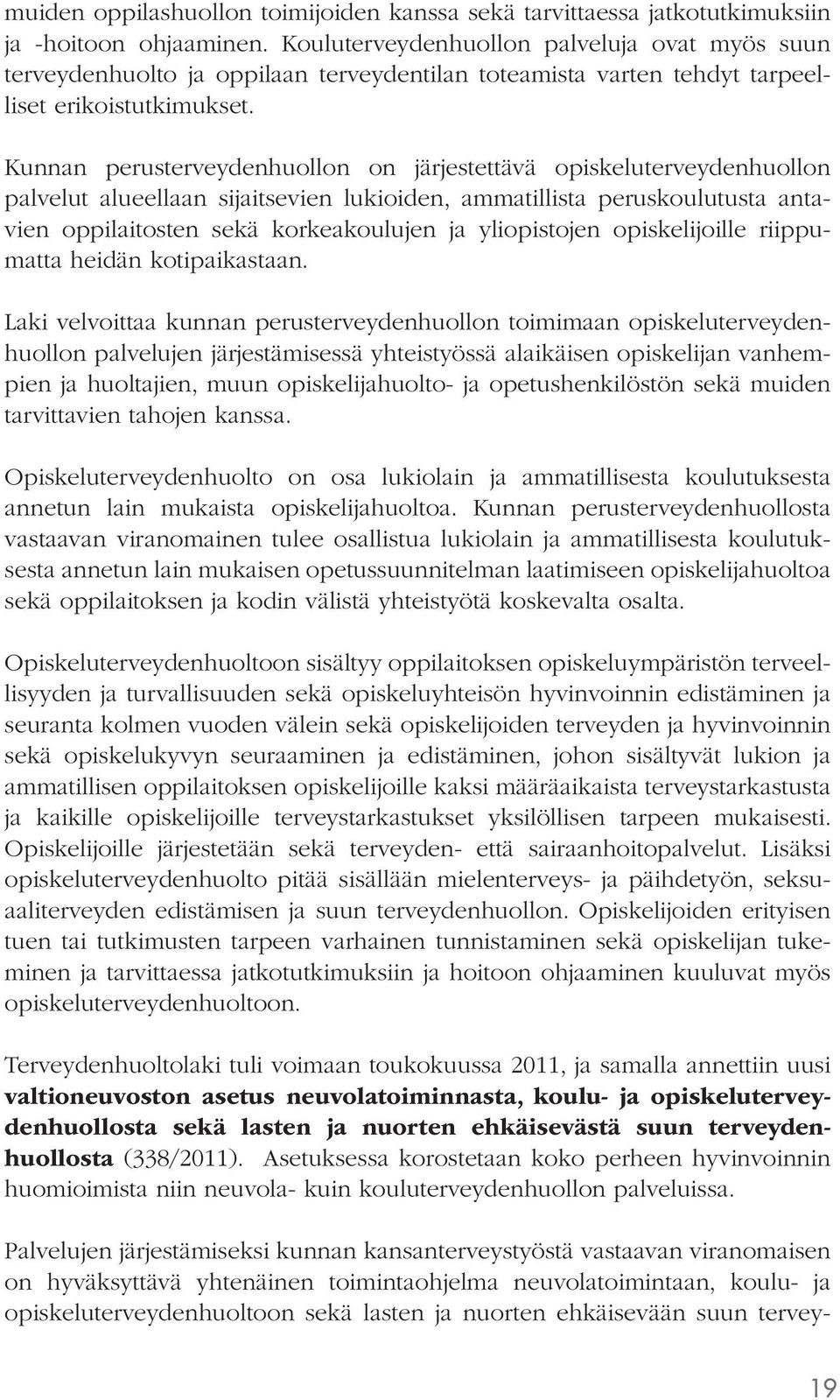 Kunnan perusterveydenhuollon on järjestettävä opiskeluterveydenhuollon palvelut alueellaan sijaitsevien lukioiden, ammatillista peruskoulutusta antavien oppilaitosten sekä korkeakoulujen ja