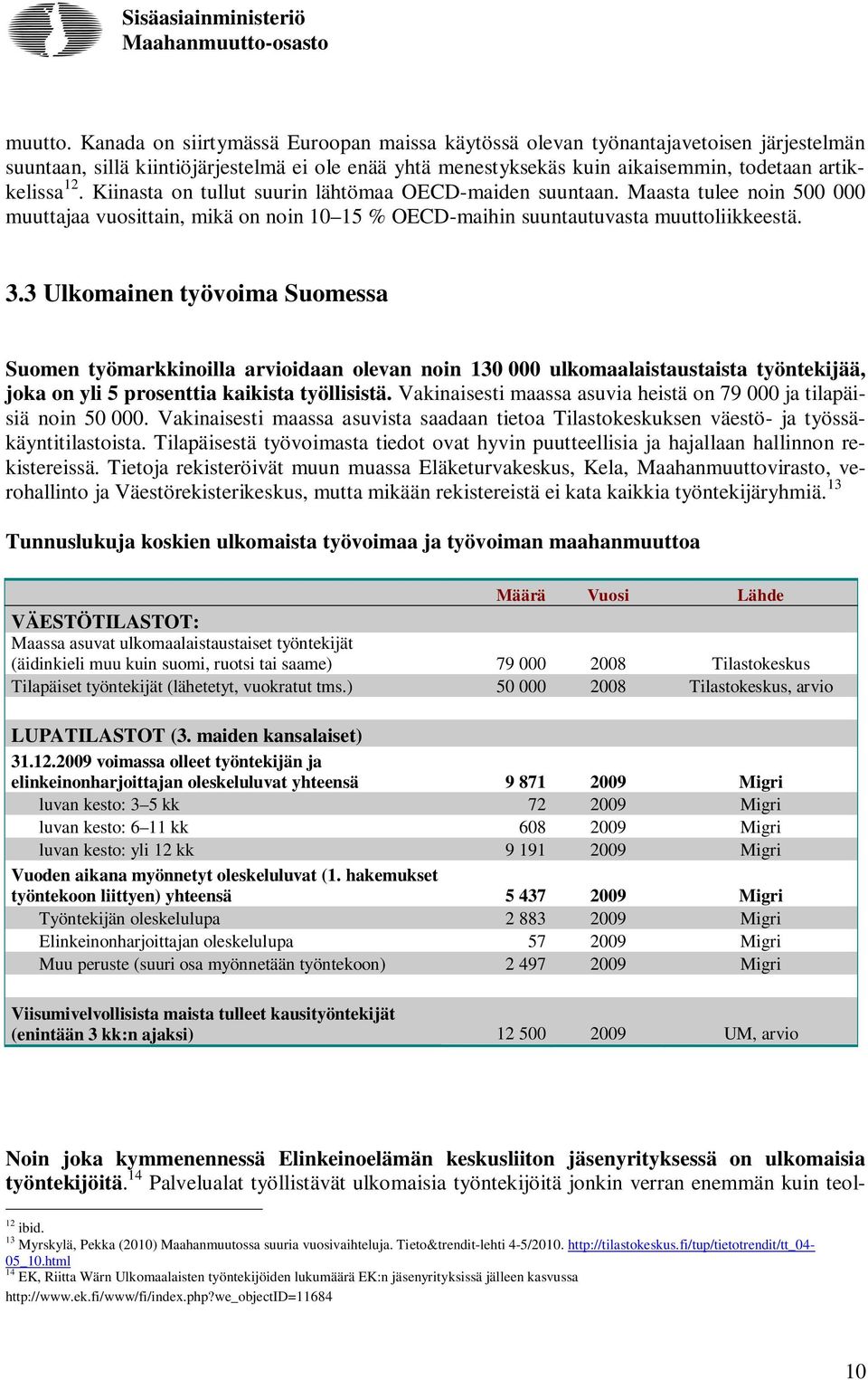 Kiinasta on tullut suurin lähtömaa OECD-maiden suuntaan. Maasta tulee noin 500 000 muuttajaa vuosittain, mikä on noin 10 15 % OECD-maihin suuntautuvasta muuttoliikkeestä. 3.