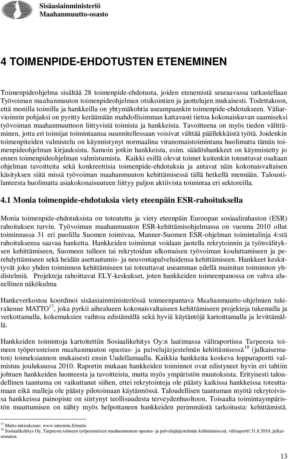 Väliarvioinnin pohjaksi on pyritty keräämään mahdollisimman kattavasti tietoa kokonaiskuvan saamiseksi työvoiman maahanmuuttoon liittyvistä toimista ja hankkeista.