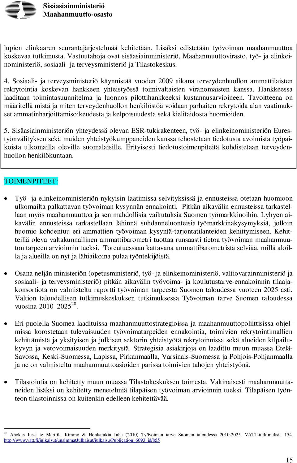 Sosiaali- ja terveysministeriö käynnistää vuoden 2009 aikana terveydenhuollon ammattilaisten rekrytointia koskevan hankkeen yhteistyössä toimivaltaisten viranomaisten kanssa.