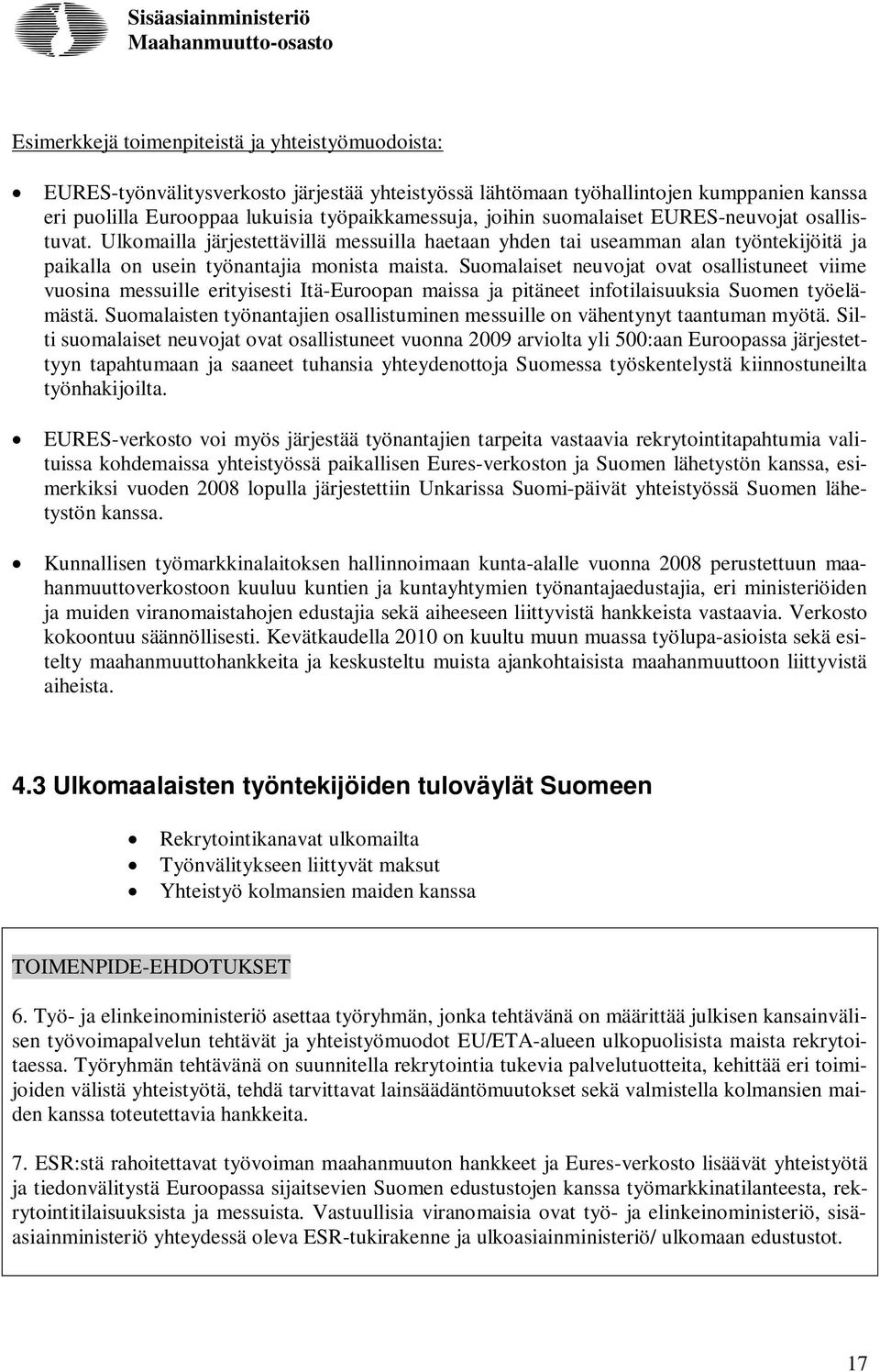 Suomalaiset neuvojat ovat osallistuneet viime vuosina messuille erityisesti Itä-Euroopan maissa ja pitäneet infotilaisuuksia Suomen työelämästä.