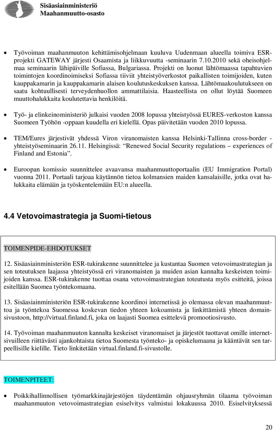 Projekti on luonut lähtömaassa tapahtuvien toimintojen koordinoimiseksi Sofiassa tiiviit yhteistyöverkostot paikallisten toimijoiden, kuten kauppakamarin ja kauppakamarin alaisen koulutuskeskuksen