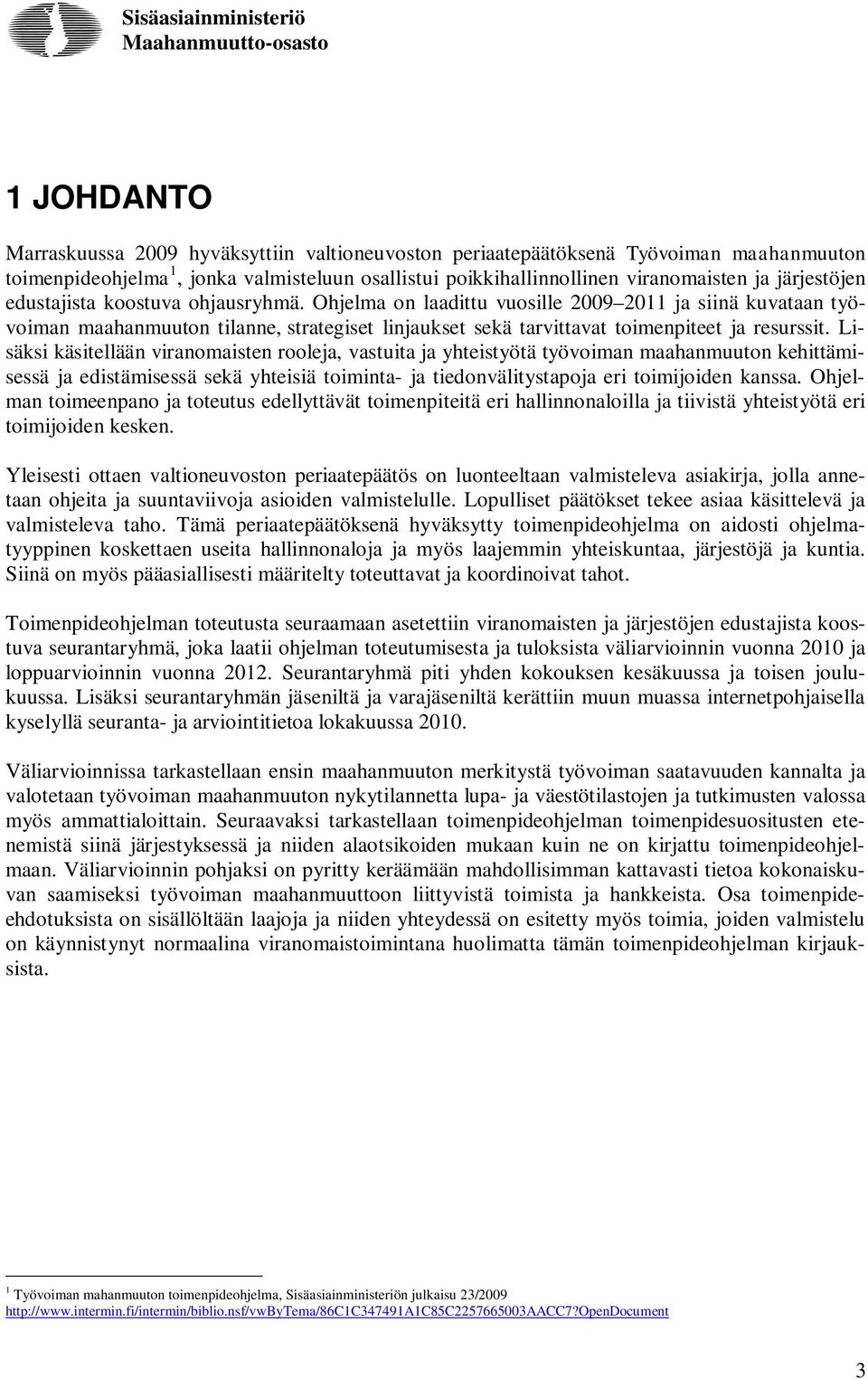 Ohjelma on laadittu vuosille 2009 2011 ja siinä kuvataan työvoiman maahanmuuton tilanne, strategiset linjaukset sekä tarvittavat toimenpiteet ja resurssit.
