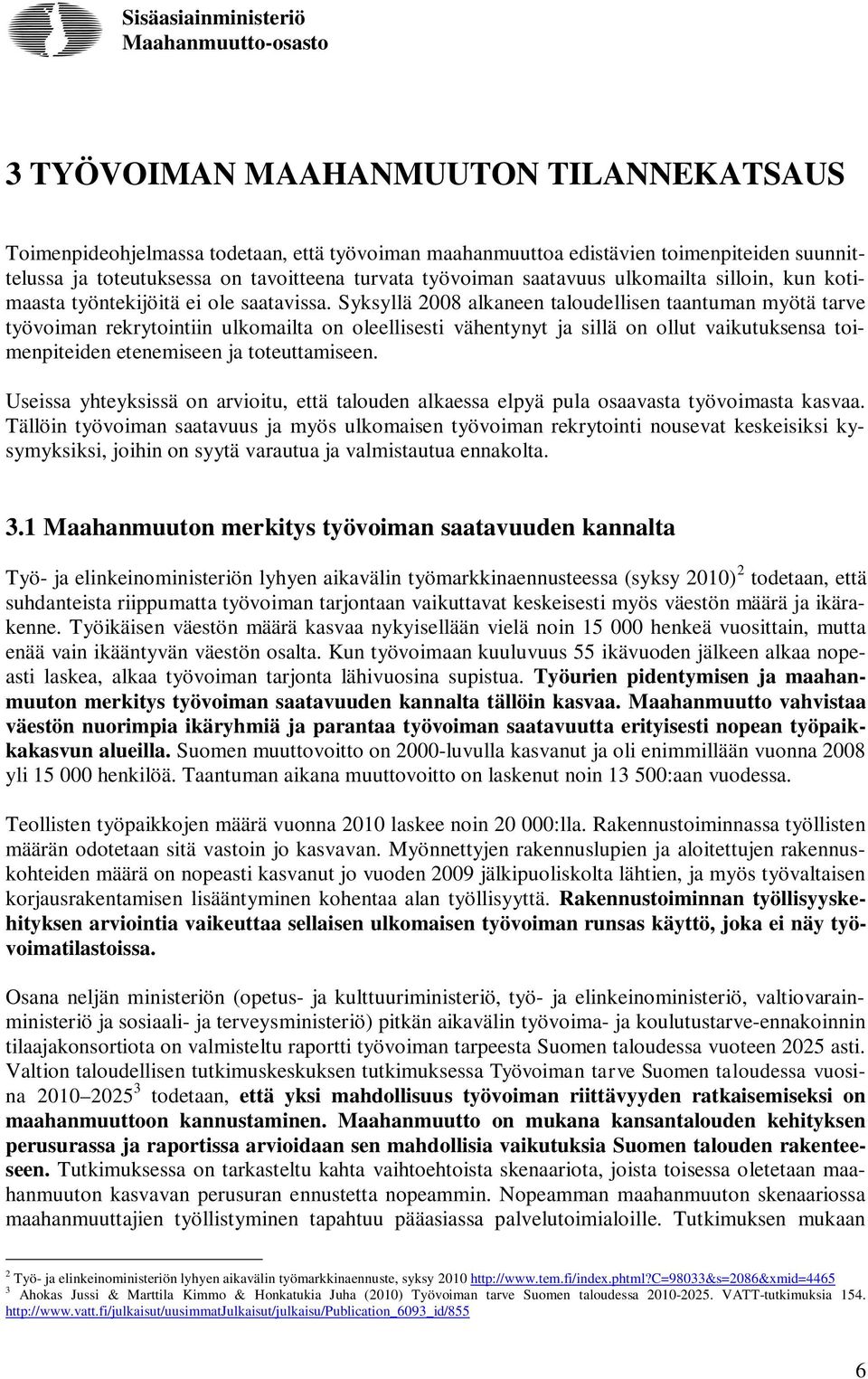 Syksyllä 2008 alkaneen taloudellisen taantuman myötä tarve työvoiman rekrytointiin ulkomailta on oleellisesti vähentynyt ja sillä on ollut vaikutuksensa toimenpiteiden etenemiseen ja toteuttamiseen.