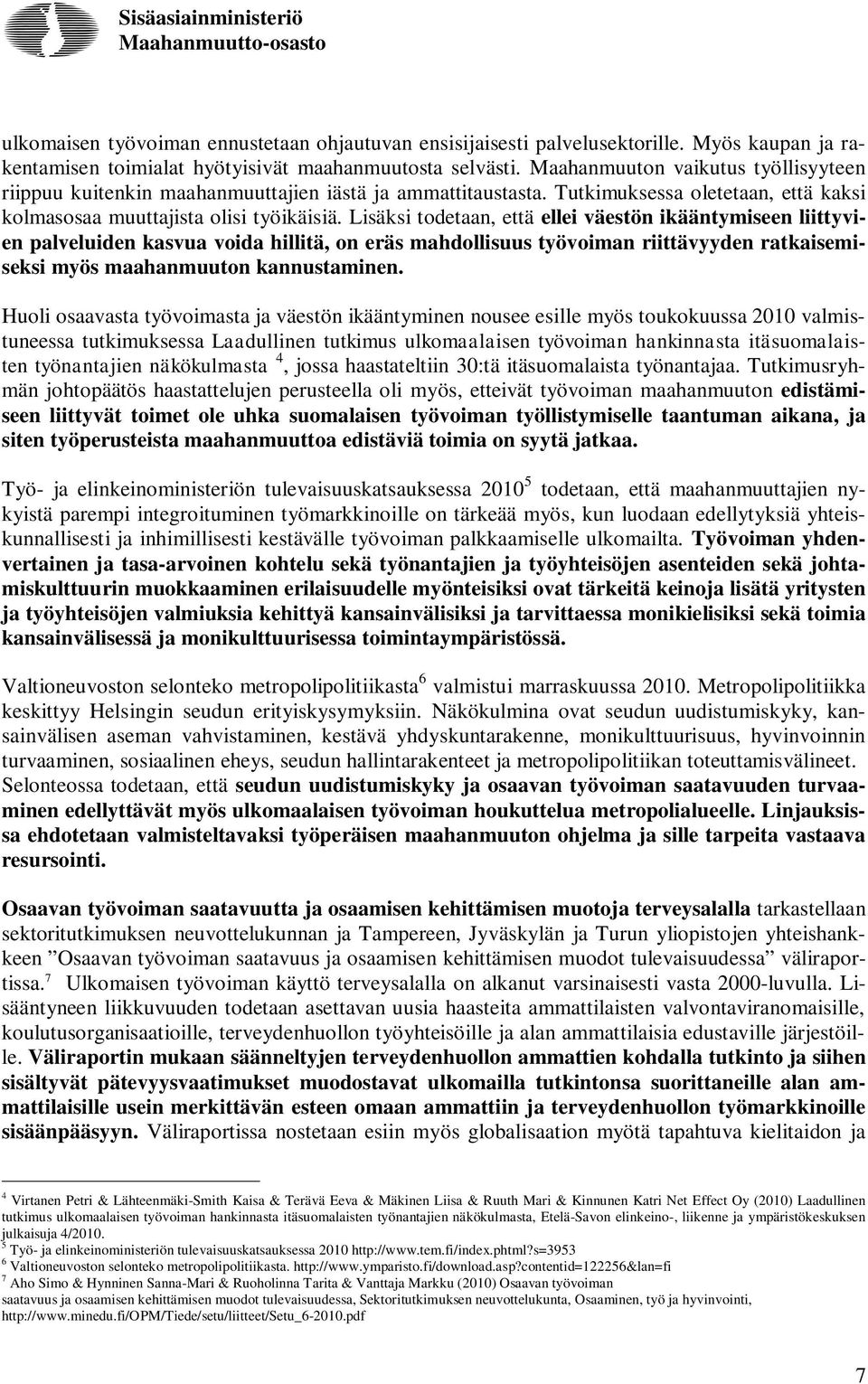 Lisäksi todetaan, että ellei väestön ikääntymiseen liittyvien palveluiden kasvua voida hillitä, on eräs mahdollisuus työvoiman riittävyyden ratkaisemiseksi myös maahanmuuton kannustaminen.