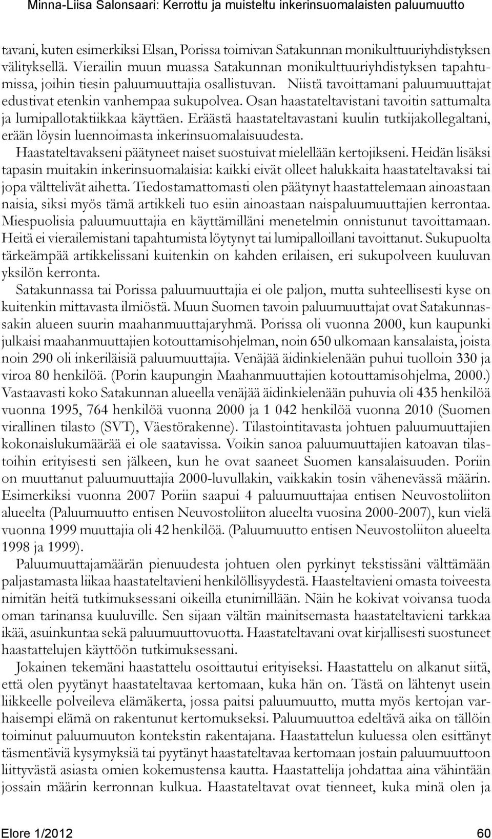 Osan haastateltavistani tavoitin sattumalta ja lumipallotaktiikkaa käyttäen. Eräästä haastateltavastani kuulin tutkijakollegaltani, erään löysin luennoimasta inkerinsuomalaisuudesta.