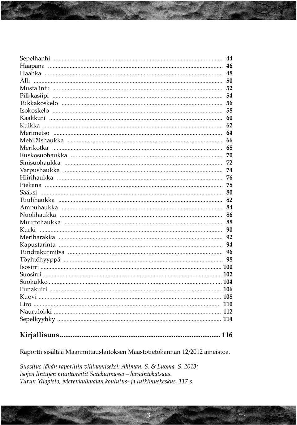 .. 90 Meriharakka... 92 Kapustarinta... 94 Tundrakurmitsa... 96 Töyhtöhyyppä... 98 Isosirri... 100 Suosirri... 102 Suokukko... 104 Punakuiri... 106 Kuovi... 108 Liro... 110 Naurulokki.