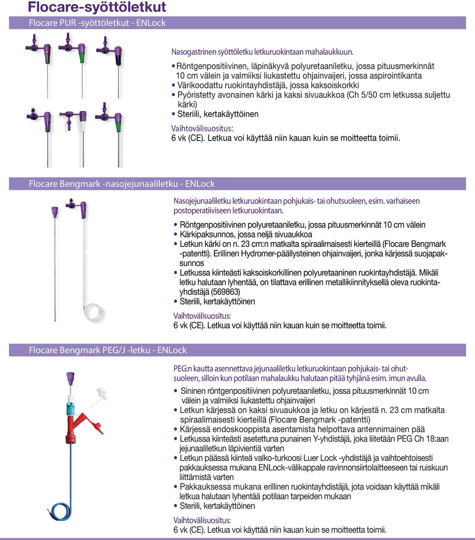 Pyöristetty avonainen kärki ja kaksi sivuaukkoa (Ch 5/50 cm letkussa suljettu kärki) Steriili, kertakäyttöinen Vaihtovälisuositus: 6 vk (CE). Letkua voi käyttää niin kauan kuin se moitteetta toimii.