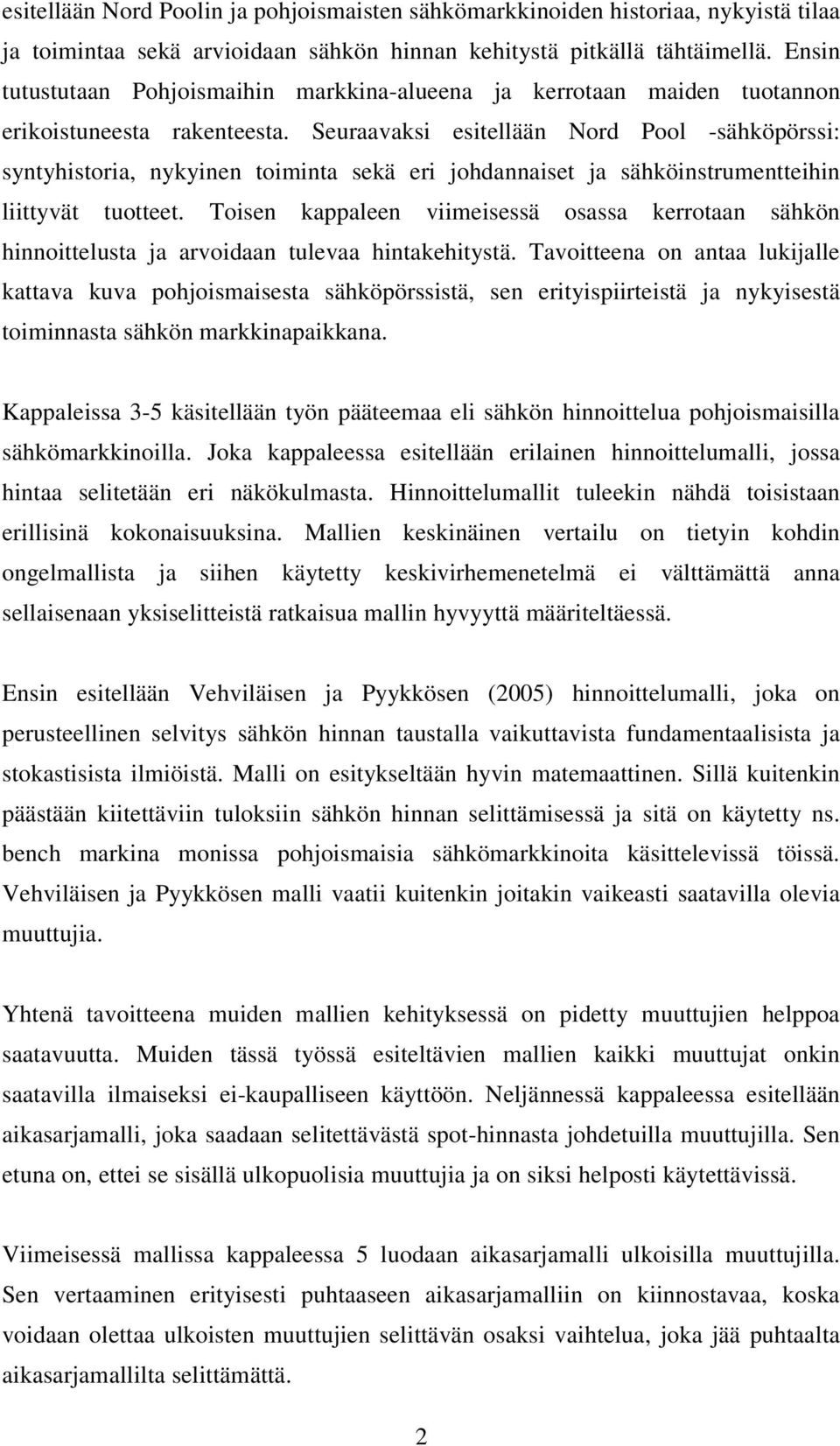 Seuraavaksi esiellään Nord Pool -sähköpörssi: synyhisoria, nykyinen oimina sekä eri johdannaise ja sähköinsrumeneihin liiyvä uoee.