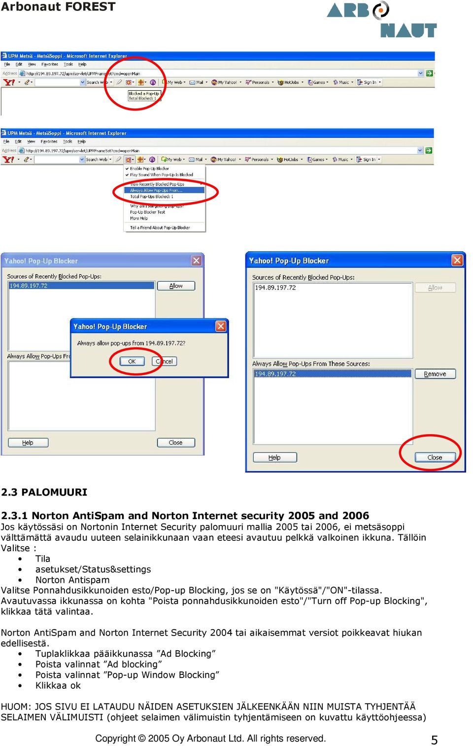 Tällöin Valitse : Tila asetukset/status&settings Norton Antispam Valitse Ponnahdusikkunoiden esto/pop-up Blocking, jos se on "Käytössä"/"ON"-tilassa.