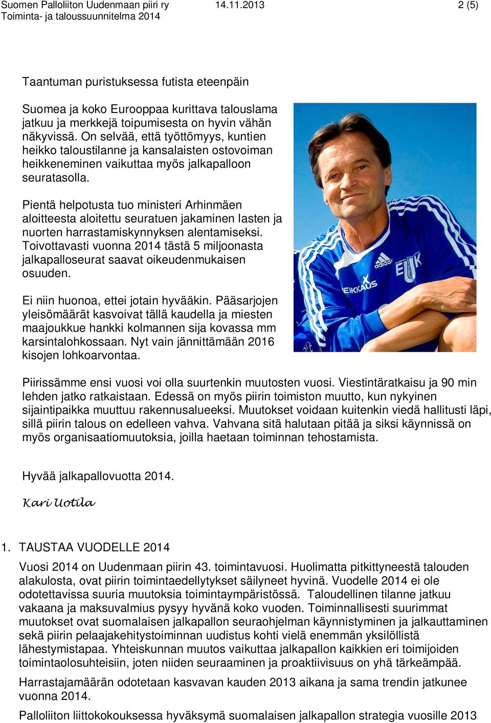 On selvää, että työttömyys, kuntien heikko taloustilanne ja kansalaisten ostovoiman heikkeneminen vaikuttaa myös jalkapalloon seuratasolla.
