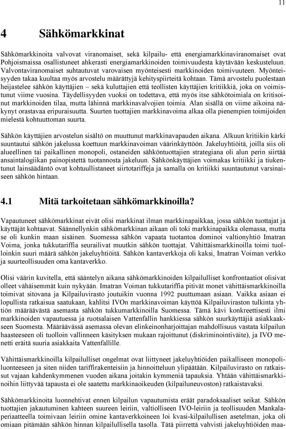 Tämä arvostelu puolestaan heijastelee sähkön käyttäjien sekä kuluttajien että teollisten käyttäjien kritiikkiä, joka on voimistunut viime vuosina.