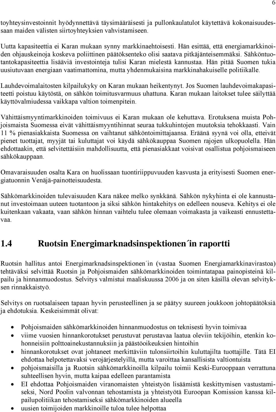 Sähköntuotantokapasiteettia lisääviä investointeja tulisi Karan mielestä kannustaa. Hän pitää Suomen tukia uusiutuvaan energiaan vaatimattomina, mutta yhdenmukaisina markkinahakuiselle politiikalle.